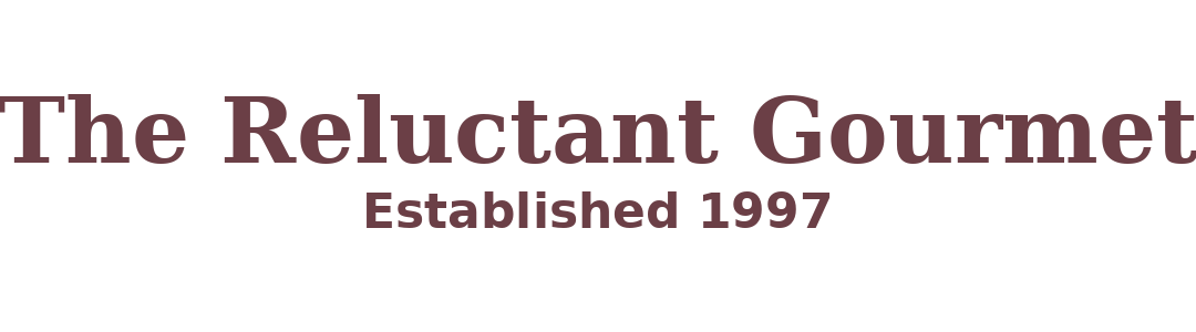 The Reluctant Gourmet Website Established 1997